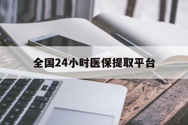 延安全国24小时医保提取平台(全国24小时医保提取平台有哪些)