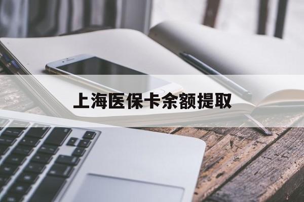 延安上海医保卡余额提取(上海医保卡余额提取方法)