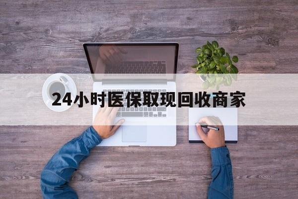延安24小时医保取现回收商家(医保卡套取现金渠道)