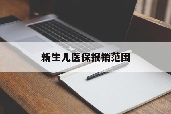 延安新生儿医保报销范围(新生儿医保报销能报销多少)
